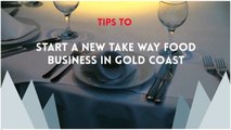 TIPS FOR STARTING A TAKE AWAY FOOD BUSINESS  AT GOLD COAST