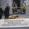 Ce que l'on sait sur l'attaque au véhicule-bélier à Toronto