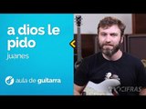 Juanes - A Dios Le Pido (como tocar - aula de guitarra)