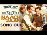 Tubelight का Naach Meri Jaan Song हुआ Out | Salman Khan & Sohail Khan
