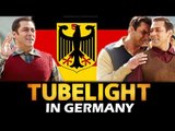 Salman Khan की Tubelight होगीं Germany में और 31 शहरो में 25 June को Releases
