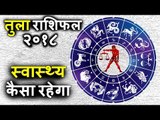 तुला राशिफल २०१८ के अनुसार स्वास्थ्य | तुला राशिफल २०१८ | Tula Rashi 2018 | Libra Horoscope 2018