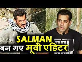 Salman Khan बन गए EDITOR Tiger Zinda Hai मूवी के लिए