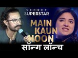 Main Kaun Hoon - Secret Superstar का SONG लॉन्च | Zaira Wasim | Aamir Khan