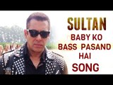 SULTAN Movie New Song | Baby Ko Bass Pasand Hai | Salman Khan | FIRST LOOk
