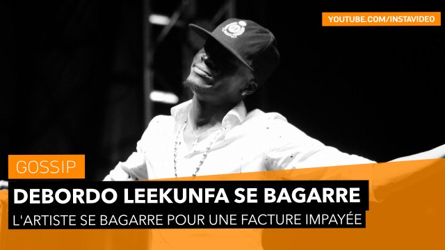 DEBORDO LEEKUNFA SE BAGARRE POUR UNE FACTURE IMPAYÉE