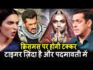 Salman के Tiger Zinda Hai और Deepika की Padmavati की होगी टक्कर । Christmas 2017 पर