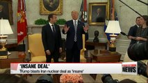 Trump blasts Iran nuclear deal as 'insane' as Macron urges U.S. not to pull out