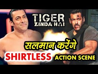 Salman Khan होंगे SHIRTLESS Tiger Zinda Hai के Action Scene के लिए