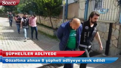 Alanya’da gözaltına alınan suç örgütü şüphelileri adliyede