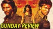 Gunday Movie Review | Ranveer Singh, Arjun Kapoor, Priyanka Chopra