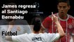 James Rodríguez regresa al Santiago Bernabéu