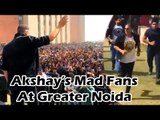 Akshay Kumar को देखकर Noida के FANS हुए पागल
