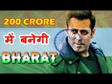 Salman Khan की BHARAT बनेगी अब तक की सबसे महंगी फिल्म 200 करोड़ होगा Budget