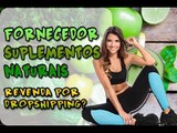 FORNECEDORES DE DROPSHIPPING BRASILEIRO 2017 SUPLEMENTOS NATURAIS **NOTICIA QUENTE