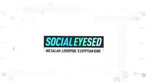 Socialeyesed - Mo Salah: Liverpool's Egyptian King