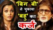 अमिताभ बच्चन ने दिखाई खुदारी, दिए अपनी बहु ऐश्वर्या राई के पैसे वापीस