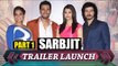 SARBJIT Movie Trailer Launch | Aishwarya Rai, Randeep Hooda, Richa Chaddha | Part 1