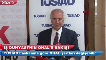 TÜSİAD başkanına göre OHAL şartları değişebilir