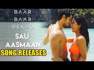 Sau Aasmaan Song RELEASES |  Baar Baar Dekho | Sidharth Malhotra, Katrina Kaif
