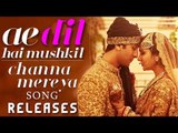CHANNA MEREYA Video SONG Out | Ae Dil Hai Mushkil | Ranbir Kapoor, Anushka Sharma