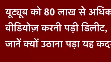यूट्यूब को 80 लाख से अधिक वीडियोज करनी पड़ी डिलीट, जानें क्यों उठाना पड़ा यह कदम