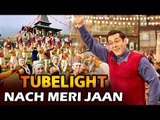 Nach Meri Jaan Song | Tubelight | Salman Khan - Releases