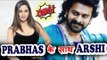 Arshi Khan Signs A Film With Baahubali Star Prabhas!