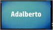 Significado Nombre ADALBERTO- ADALBERTO Name Meaning