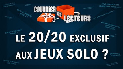 Le 20/20 exclusif aux jeux solo ? | LE COURRIER DES LECTEURS #47