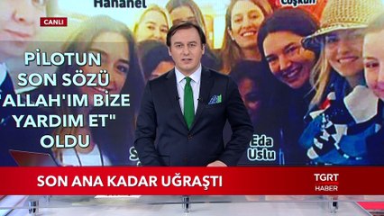 Pilotun Son Sözü "Allah'ım Bize Yardım Et" Oldu