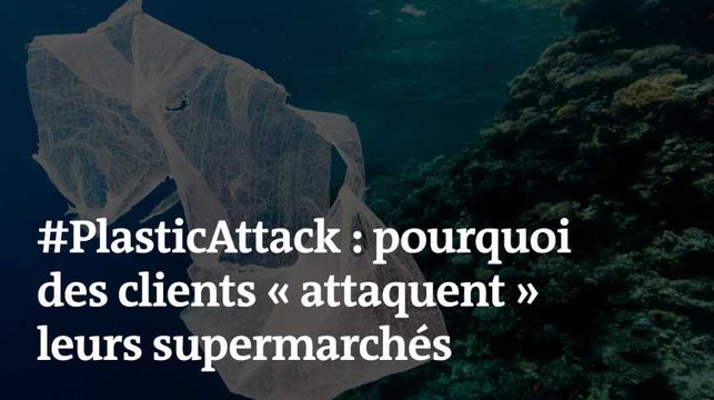 #PlasticAttack : pourquoi des clients « attaquent » leurs supermarchés