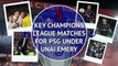 Five key Champions League matches for PSG under Unai Emery