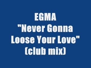 EGMA - NEVER GONNA LOOSE YOU LOVE (club mix)