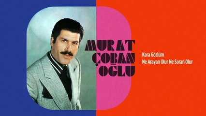 Murat Çobanoğlu - Kara Gözlüm / Ne Arayan Olur Ne Soran Olur (45'lik)