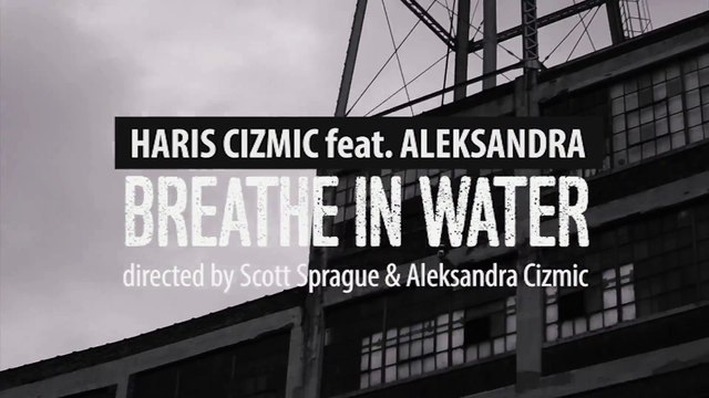Haris Cizmic feat. Aleksandra - Breathe In Water ft Aleksandra Cizmic - Haris Cizmic