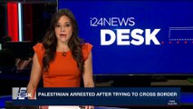 i24NEWS DESK | Palestinian arrested after trying to cross border | Sunday, April 29th 2018