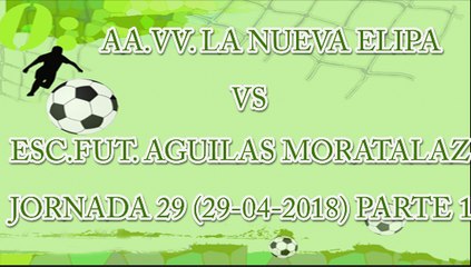 AA.VV.La Nueva Elipa vs Aguilas Moratalaz-1ªParte (29-04-2018)