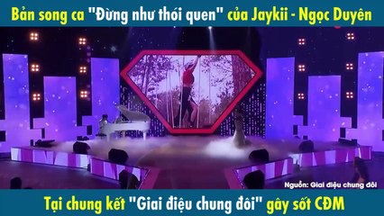Bản song ca "Đừng như thói quen" của Jaykii - Ngọc Duyên (Sara) gây sốt mạng