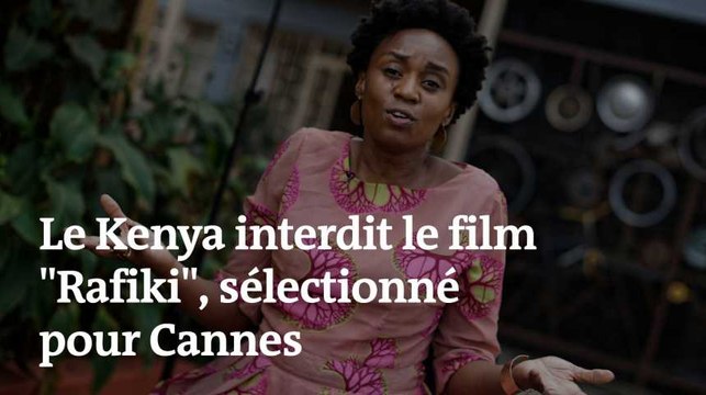 Pourquoi le Kenya a interdit le film Rafiki , sélectionné à Cannes