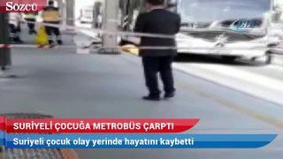 Metrobüs durağına kaçak olarak girmeye çalışan Suriyeli çocuğa metrobüs çarptı