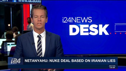 i24NEWS DESK | Netanyahu: nuke deal based on Iranian lies | Tuesday, May 1st 2018