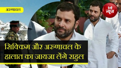 चीन की चाल पर Rahul Gandhi की नजर, करेंगे Sikkim-Arunachal का दौरा