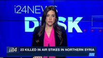 i24NEWS DESK | 23 killed in air strikes in northern Syria | Tuesday, May 1st 2018