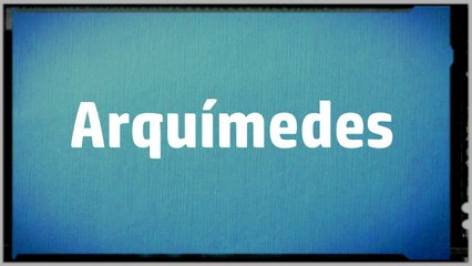 Significado Nombre ARQUIMEDES - ARQUIMEDES Name Meaning