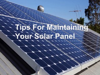 Tips For Maintaining Your Solar Panel