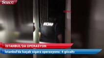 İstanbul'da kaçak sigara operasyonu: 4 gözaltı