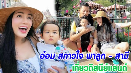 อ๋อม สกาวใจ พาครอบครัวตะลุย เที่ยวดิสนีย์แลนด์