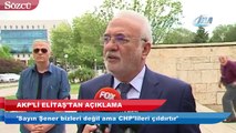 AKP’li Elitaş: Şener CHP’lileri çıldırtır