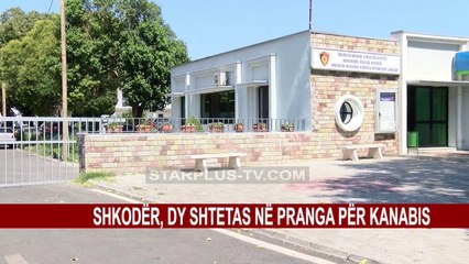 Download Video: SHKODËR, DY SHTETAS NË PRANGA PËR KANABIS